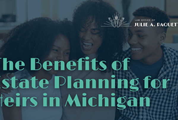Benefits of Estate Planning for Heirs in Michigan - Julie Paquette Law