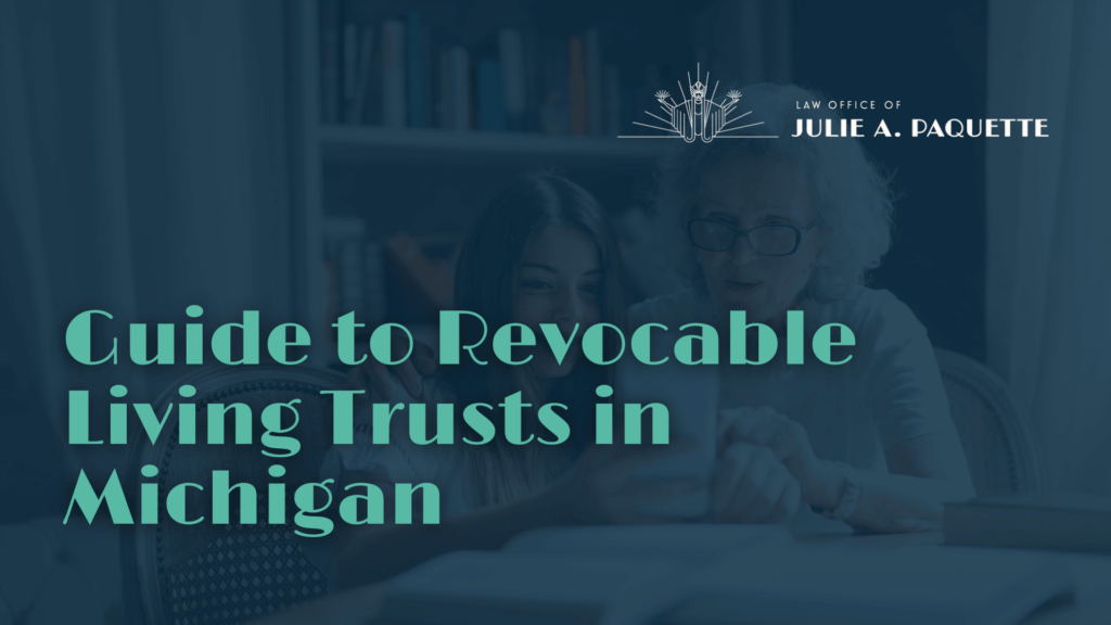 Guide to Revocable Living Trusts in Michigan - Julie Paquette Law