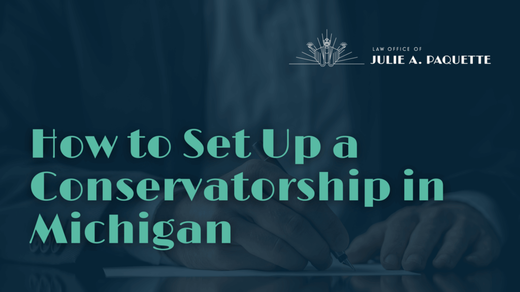 How to Set Up a Conservatorship in Michigan - Julie Paquette Law