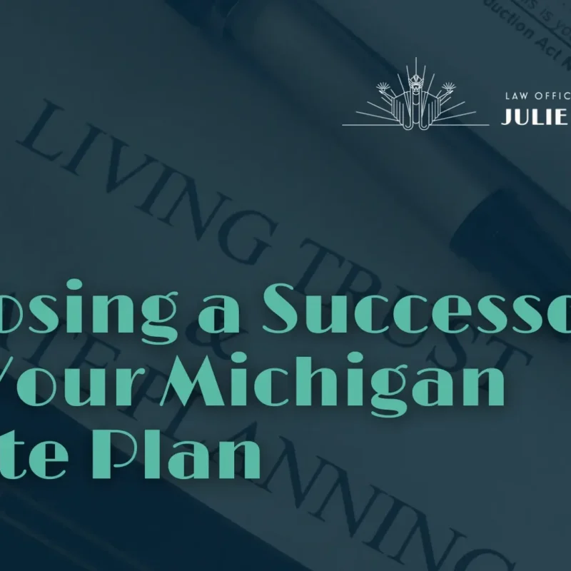 Choosing a Successor For Your Michigan Estate Plan - Julie Paquette Law