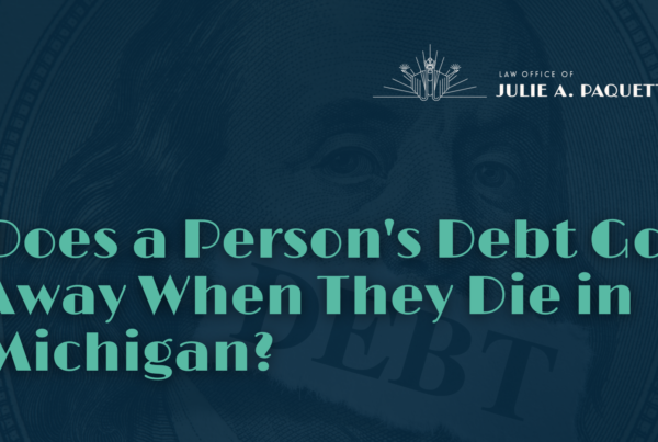 Does a Person's Debt Go Away When They Die in Michigan - Julie Paquette Law