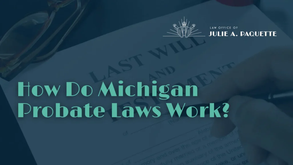 How Do Michigan Probate Laws Work - Julie Paquette Law