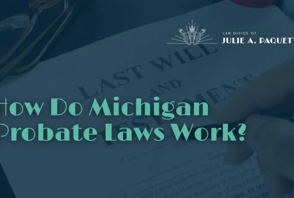 How Do Michigan Probate Laws Work - Julie Paquette Law