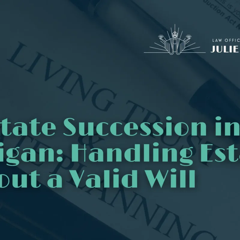 Intestate Succession in Michigan Handling Estates Without a Valid Will - Julie Paquette Law