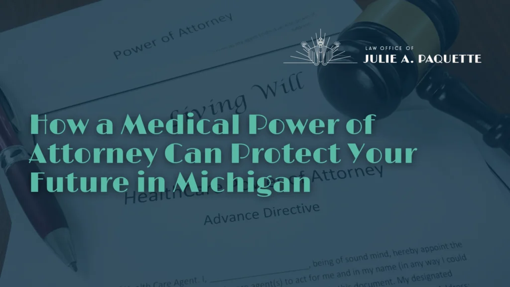 How a Medical Power of Attorney Can Protect Your Future in Michigan - Law Office of Julie A. Paquete