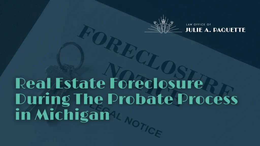 Real Estate Foreclosure During The Probate Process - Law Office of Julie A. Paqeutte