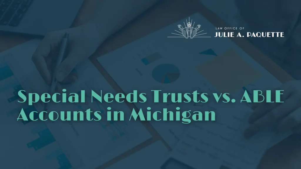 Special Needs Trusts vs. ABLE Accounts - Law Office of Julie A. Paqeutte