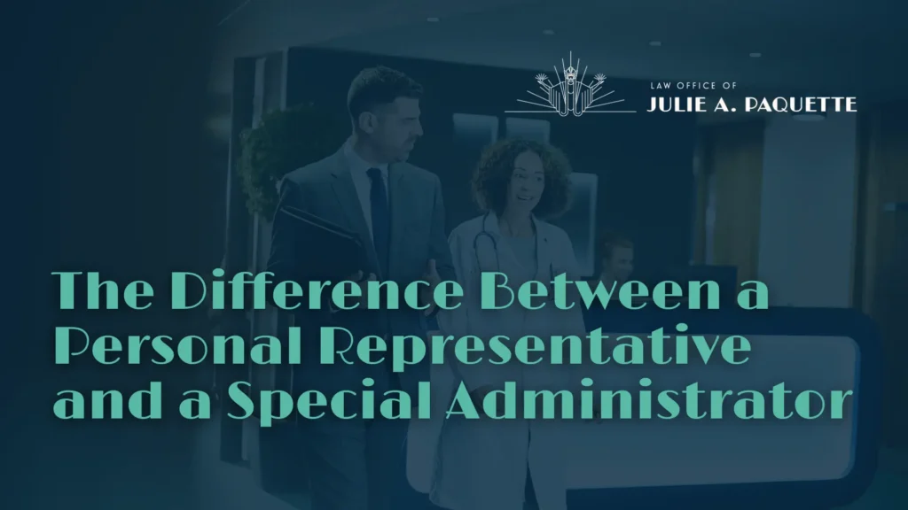 The Difference Between a Personal Representative and a Special Administrator - Law Office of Julie A. Paqeutte