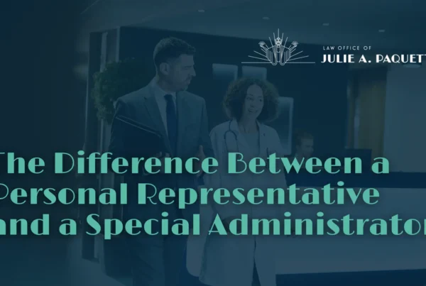The Difference Between a Personal Representative and a Special Administrator - Law Office of Julie A. Paqeutte