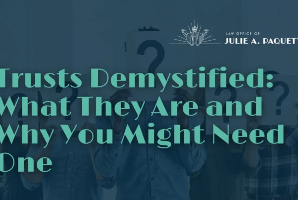 Trusts Demystified What They Are and Why You Might Need One - Law Office of Julie A. Paquette