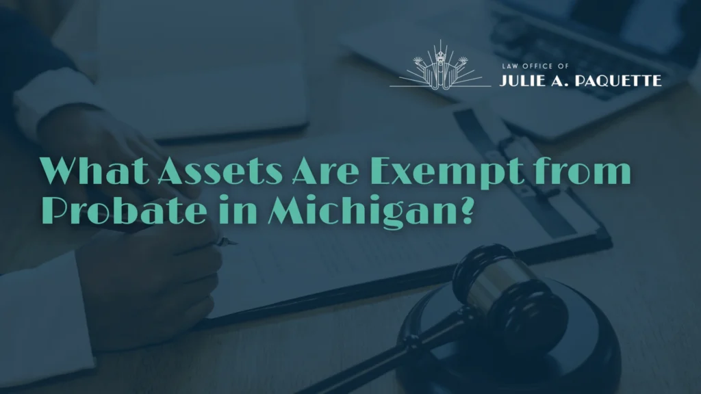 What Assets Are Exempt from Probate in Michigan - Law Office of Julie A. Paquete